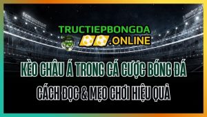 Kèo Châu Á trong cá cược bóng đá là gì? Cách đọc & mẹo chơi hiệu quả