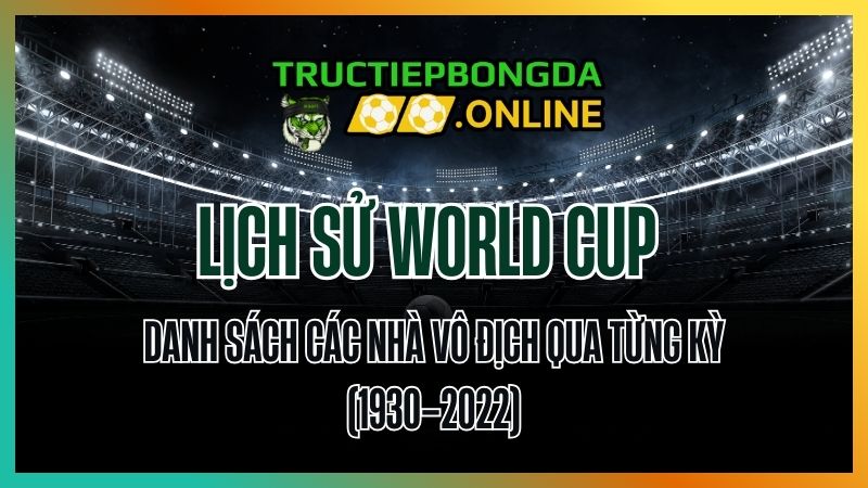 Lịch sử World Cup – Danh sách các nhà vô địch qua từng kỳ (1930–2022)